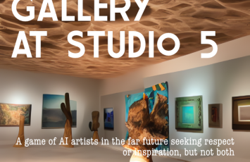 Gallery at Studio 5: A game of AI artists in the far future seeking respect, or inspiration, but not both.